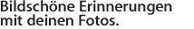 Bildschöne Erinnerungen mit deinen Fotos.