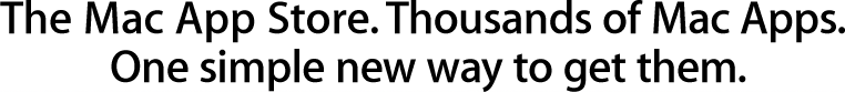 The Mac App Store. More than a thousand apps. One simple new way to get them.