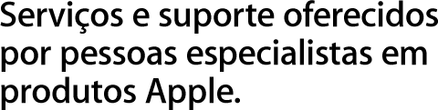 Serviços e suporte oferecidos pelas pessoas que mais conhecem os produtos Apple.