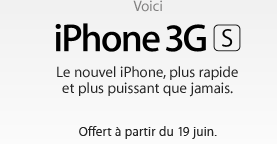 Voici iPhone 3G S. Le nouvel iPhone, plus rapide et plus puissant que jamais.  Offert à partir du 19 juin.
