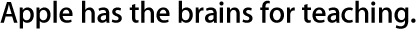 Apple has the brains for teaching.