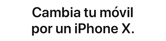 Cambia tu móvil por un iPhone X.