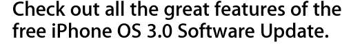 Check out all the great features of the free iPhone OS 3.0 Software Update.