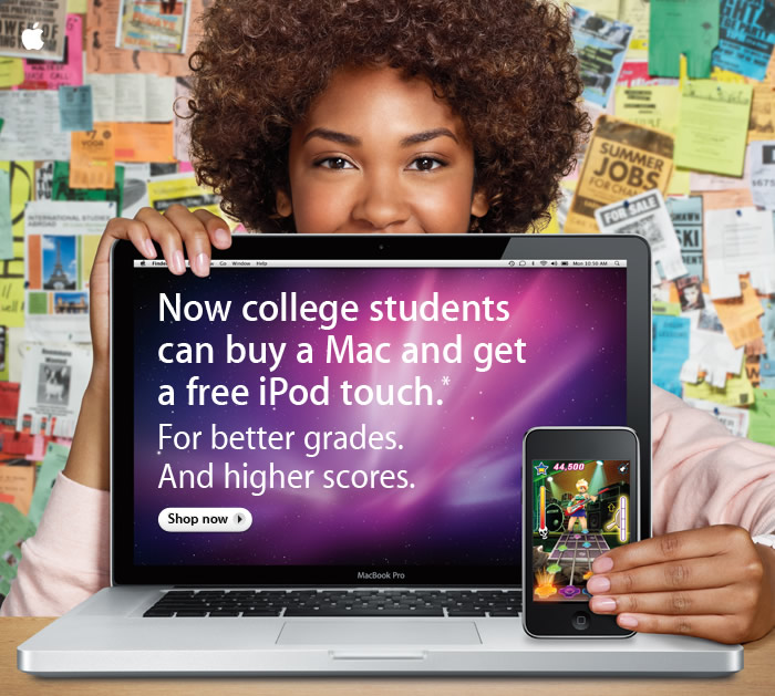 Now college students can buy a Mac and get a free iPod touch. For 
better grades. And higher scores. Shop now.