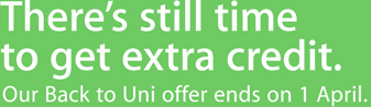 There's still time to get extra credit. Our Back to Uni offer ends 1 April.
