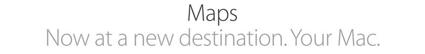 Maps. Now at a new destination. Your Mac.