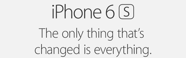 iPhone 6s. The only thing that's changed is everything.