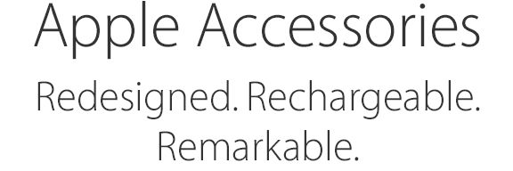 Apple Accessories. Redesigned. Rechargeable. Remarkable.