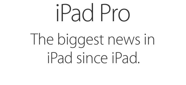 iPad Pro. The biggest news in iPad since iPad.