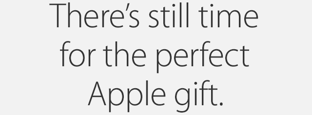 There's still time for the perfect Apple gift.