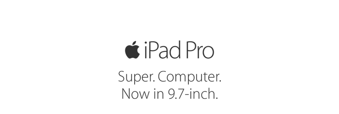 iPad Pro Super. Computer. Now in 9.7-inch.