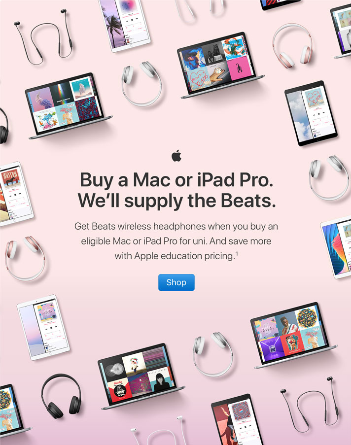 Buy a Mac or iPad Pro. We'll supply the Beats. Get Beats wireless headphones when you buy an eligible Mac or iPad Pro for uni. And save more with Apple education pricing. (1) Shop