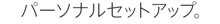 パーソナルセットアップ。