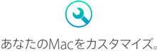 あなたのMacをカスタマイズ。