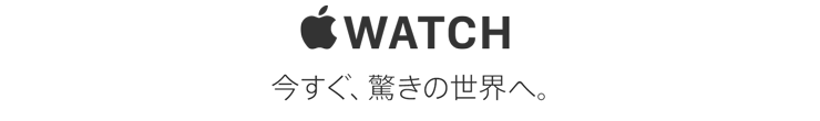 Apple Watch　今すぐ、驚きの世界へ。