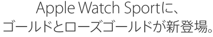 Apple Watch Sportに、ゴールドとローズゴールドが新登場。