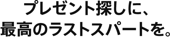 プレゼント探しに、最高のラストスパートを。
