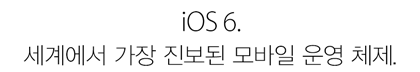 iOS 6. 세계에서 가장 진보된 모바일 운영 체제.