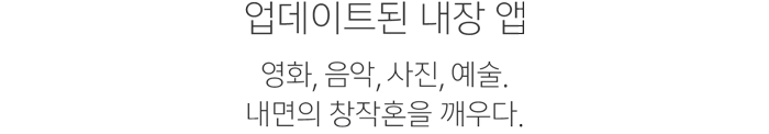 업데이트된 내장 앱. 영화, 음악, 사진, 예술. 내면의 창작혼을 깨우다.