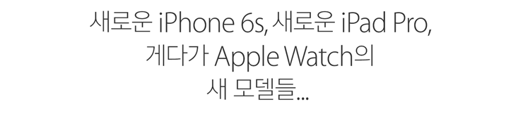 새로운 iPhone 6s, 새로운 iPad Pro, 게다가 Apple Watch의 새 모델들...