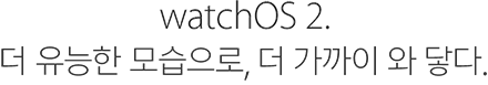 watchOS 2. 더 유능한 모습으로, 더 가까이 와 닿다.