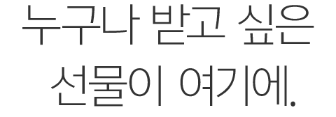 누구나 받고 싶은 선물이 여기에.