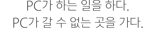 PC가 하는 일을 하다. PC가 갈 수 없는 곳을 가다.