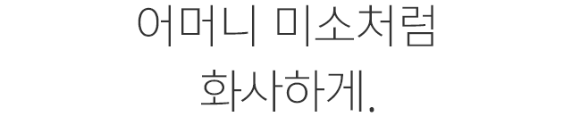 어머니 미소처럼 화사하게.