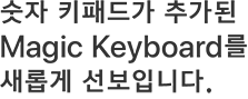숫자 키패드가 추가된 Magic Keyboard를 새롭게 선보입니다.