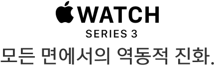 Apple Watch Series 3 모든 면에서의 역동적 진화.