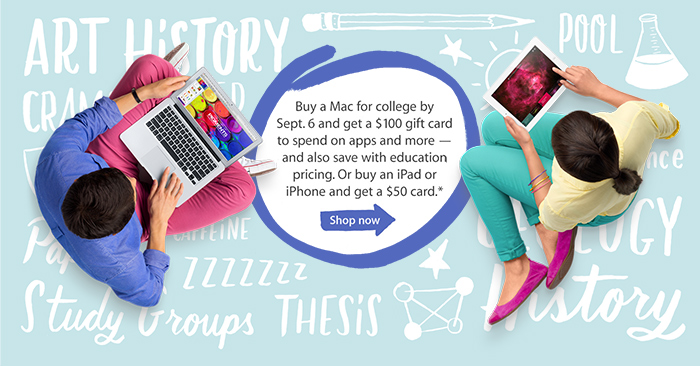 Buy a Mac for college by Sept. 6 and get a $100 gift card to spend on apps and more -- and also save with education pricing. Or buy an iPad or iPhone and get a $50 card.* Shop now