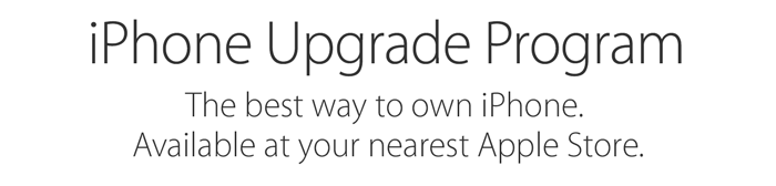 iPhone Upgrade Program. The best way to own iPhone. Available at your nearest Apple Store.