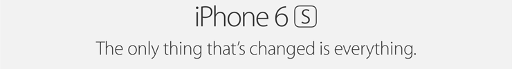 iPhone 6S - The only thing that's changed is everything.