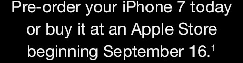 Pre-order your iPhone 7 today or buy it at an Apple Store beginning September 16. (1)