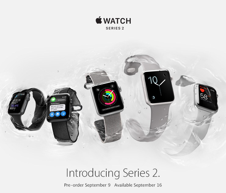 Apple Watch Series 2. Introducing Series 2. Pre-order September 9 Available September 16.