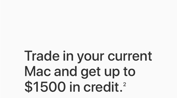Trade in your current Mac and get up to $1500 in credit. (2)