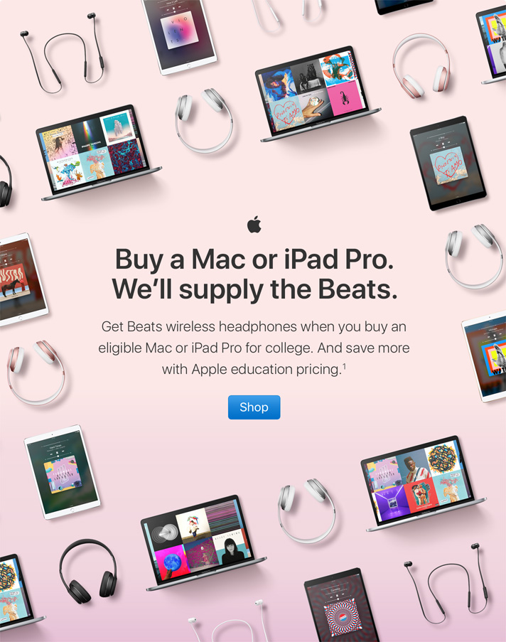 Buy a Mac or iPad Pro. We'll supply the Beats.Get Beats wireless headphones when you buy an eligible Mac or iPad Pro for college. And save more with Apple education pricing. (1) Shop