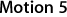 Motion 5
