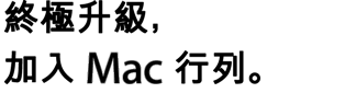 終極升級，加入 Mac 行列。