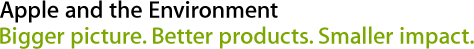 Apple and the environment. Bigger picture. Better products. Smaller impact.