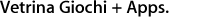 Vetrina Giochi + Apps