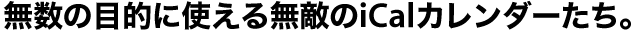 無数の目的に使える無敵のiCalカレンダーたち。