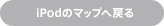 iPodのマップへ戻る