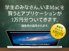 学生のみなさん。いまMacを買うとアプリケーションが1万円分ついてきます。諸条件が適用されます。最後のチャンス、5月22日まで