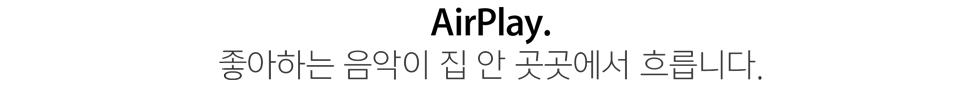 AirPlay. 좋아하는 음악이 집 안 곳곳에서 흐릅니다.