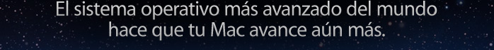 El sistema operativo más avanzado del mundo hace que tu Mac avance aún más.
