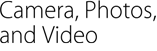 Camera, Photos, and Video
