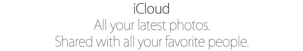 iCloud. All your latest photos. On all your devices. Shared with all your favorite people.
