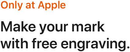 Only at Apple. Make your mark with free engraving.