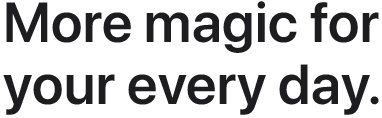 More magic for your every day.